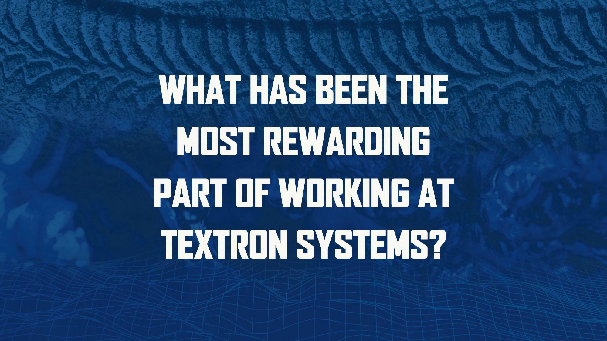 What has been the most rewarding part of working at Textron Systems? 